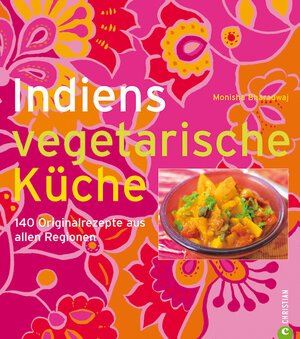 Indiens vegetarische Küche: 140 Originalrezepte aus allen Regionen