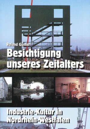 Buchcover Besichtigung unseres Zeitalters: Industrie-Kultur in Nordrhein-Westfalen | Roland Günter | EAN 9783884749418 | ISBN 3-88474-941-2 | ISBN 978-3-88474-941-8