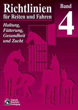 Richtlinien für Reiten und Fahren, Bd.4, Haltung, Fütterung, Gesundheit und Zucht