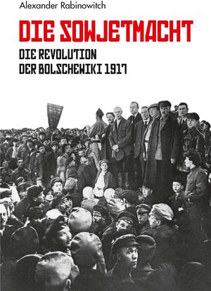 Buchcover Die Sowjetmacht | Alexander Rabinowitch | EAN 9783886340972 | ISBN 3-88634-097-X | ISBN 978-3-88634-097-2