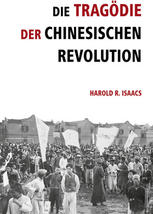 Buchcover Die Tragödie der chinesischen Revolution | Harold R. Isaacs | EAN 9783886341092 | ISBN 3-88634-109-7 | ISBN 978-3-88634-109-2