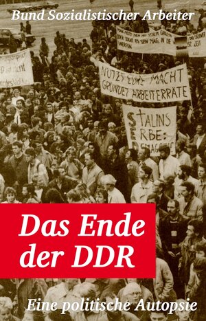 Buchcover Das Ende der DDR | Bund Sozialistischer Arbeiter | EAN 9783886346547 | ISBN 3-88634-654-4 | ISBN 978-3-88634-654-7