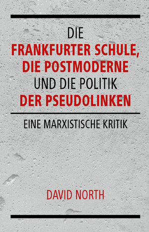 Buchcover Die Frankfurter Schule, die Postmoderne und die Politik der Pseudolinken | David North | EAN 9783886347346 | ISBN 3-88634-734-6 | ISBN 978-3-88634-734-6