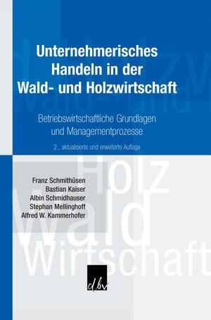 Unternehmerisches Handeln in der Wald- und Holzwirtschaft: Betriebswirtschaftliche Grundlagen und Managementprozesse