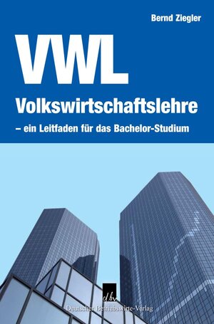 Buchcover Volkswirtschaftslehre – ein Leitfaden für das Bachelor-Studium. | Bernd Ziegler | EAN 9783886401420 | ISBN 3-88640-142-1 | ISBN 978-3-88640-142-0