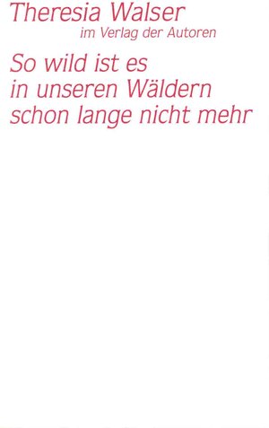 Buchcover So wild ist es in unseren Wäldern schon lange nicht mehr | Theresia Walser | EAN 9783886612314 | ISBN 3-88661-231-7 | ISBN 978-3-88661-231-4