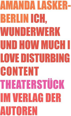 Buchcover Ich, Wunderwerk und How much I love Disturbing Content | Amanda Lasker-Berlin | EAN 9783886614097 | ISBN 3-88661-409-3 | ISBN 978-3-88661-409-7