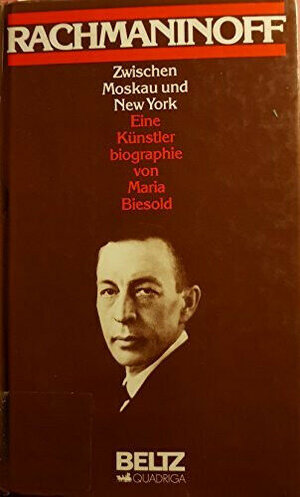 Sergej Rachmaninoff 1873 - 1943. Zwischen Moskau und New York. Eine Künstlerbiographie