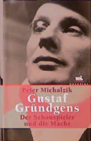 Gustaf Gründgens. Der Schauspieler und die Macht