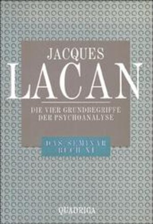 Das Seminar, Buch.11, Die vier Grundbegriffe der Psychoanalyse: Das Seminar v. Jacques Lacan, Buch XI (1964)