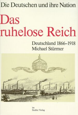 Die Deutschen und ihre Nation; Das ruhelose Reich. Deutschland 1866-1918