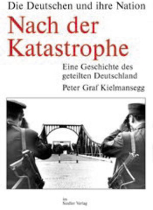 Nach der Katastrophe: Eine Geschichte des geteilten Deutschland