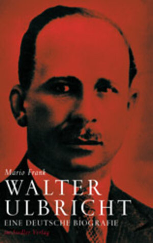 Walter Ulbricht: Eine deutsche Biografie