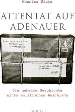 Attentat auf Adenauer: Die geheime Geschichte eines politischen Anschlags