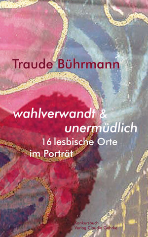 Buchcover wahlverwandt & unermüdlich. 16 lesbische Orte im Porträt. | Traude Bührmann | EAN 9783887699178 | ISBN 3-88769-917-3 | ISBN 978-3-88769-917-8