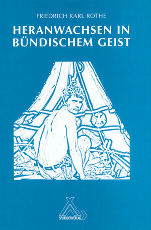 Buchcover Heranwachsen in bündischem Geist | Friedrich K Rothe | EAN 9783887782771 | ISBN 3-88778-277-1 | ISBN 978-3-88778-277-1