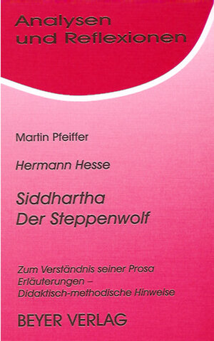 Analysen und Reflexionen, Bd.24, Hermann Hesse 'Der Steppenwolf', 'Siddhartha': Zum Verständnis seiner Prosa. Erläuterungen - Didaktisch-methodische Hinweise