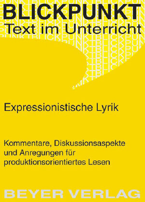 Expressionistische Lyrik: -Kommentare, Diskussionsaspekte und Anregungen für produktionsorientiertes Lesen- von Wilhelm Große