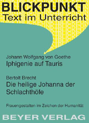 Iphigenie auf Tauris / Die heilige Johanna der Schlachthöfe: Frauengestalten im Zeichen der Humanität