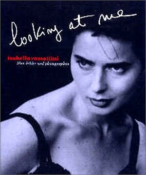 Isabella Rossellini. Looking at Me. Über Bilder und Photographen