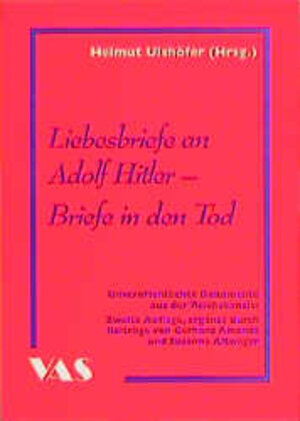 Liebesbriefe an Adolf Hitler - Briefe in den Tod: Unveröffentlichte Dokumente aus der Reichskanzlei