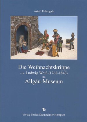 Buchcover Die Weihnachtskrippe von Ludwig Weiss (1768-1843) im Allgäu-Museum | Astrid Pellengahr | EAN 9783888810503 | ISBN 3-88881-050-7 | ISBN 978-3-88881-050-3