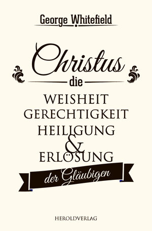 Buchcover Christus - die Weisheit, Gerechtigkeit, Heiligung und Erlösung der Gläubigen | George Whitefield | EAN 9783889360779 | ISBN 3-88936-077-7 | ISBN 978-3-88936-077-9