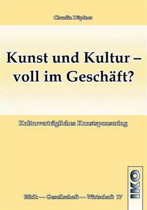 Kunst und Kultur - voll im Geschäft? Kulturverträgliches Kunstsponsoring