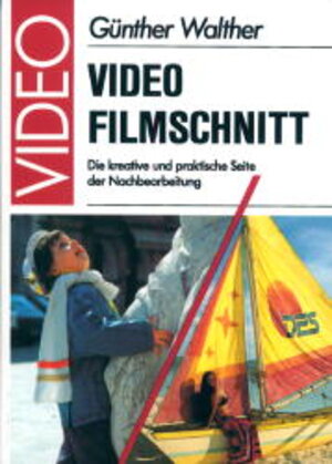 Video - Filmschnitt. Die kreative und praktische Seite der Nachbearbeitung.