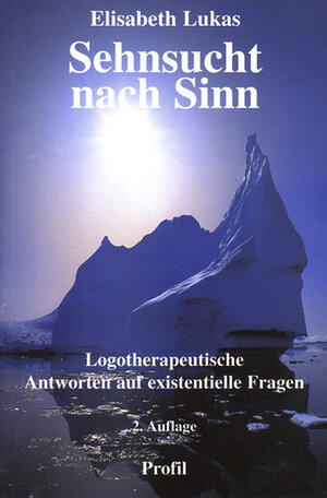 Sehnsucht nach Sinn: Logotherapeutische Antworten auf existenielle Fragen