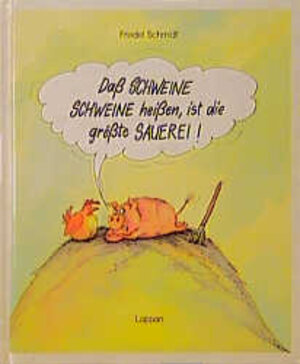 Buchcover Dass Schweine Schweine heissen, ist die grösste Sauerei! | Friedel Schmidt | EAN 9783890823638 | ISBN 3-89082-363-7 | ISBN 978-3-89082-363-8