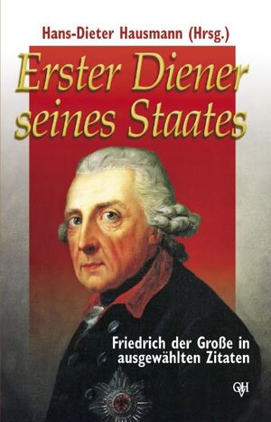 Erster Diener seines Staates. Friedrich der Große in ausgewählten Zitaten