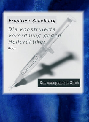 Buchcover Die konstruierte Verordnung gegen Heilpraktiker | Friedrich Schelberg | EAN 9783890945217 | ISBN 3-89094-521-X | ISBN 978-3-89094-521-7