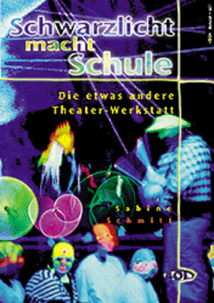 Schwarzlicht macht Schule. Die etwas andere Theater-Werkstatt. (Lernmaterialien)