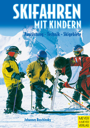 Skifahren mit Kindern. Ausrüstung - Technik - Skigebiete