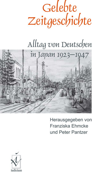 Gelebte Zeitgeschichte. Alltag von Deutschen in Japan 1923-1947.