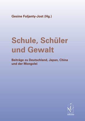 Schule, Schüler und Gewalt. Beiträge zu Deutschland, Japan, China und der Mongolei