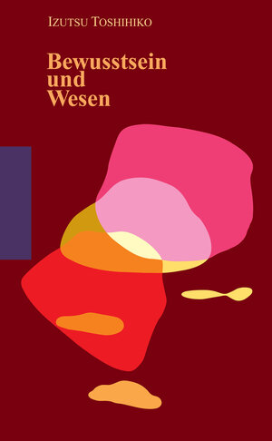 Buchcover Bewusstsein und Wesen | Toshihiko Izutsu | EAN 9783891298855 | ISBN 3-89129-885-4 | ISBN 978-3-89129-885-5