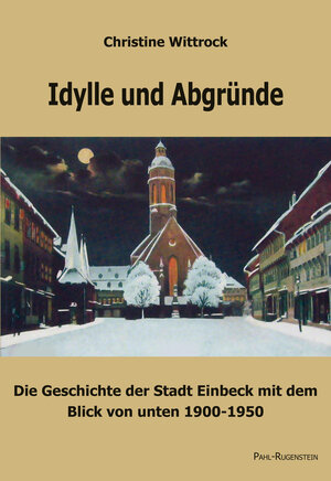 Buchcover Idylle und Abgründe. Die Geschichte der Stadt Einbeck mit dem Blick von unten 1900-1950 | Christine Wittrock | EAN 9783891444559 | ISBN 3-89144-455-9 | ISBN 978-3-89144-455-9