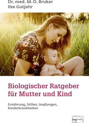 Biologischer Ratgeber für Mutter und Kind: Ernährung, Stillen, Impfungen, Kinderkrankheiten