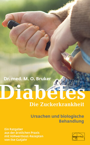 Diabetes und seine biologische Behandlung: Ein Ratgeber aus der ärztlichen Praxis mit Vollwertkost-Rezepten