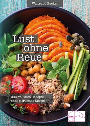 Lust ohne Reue: 200 Vollwert-Rezepte ohne tierisches Eiweiß