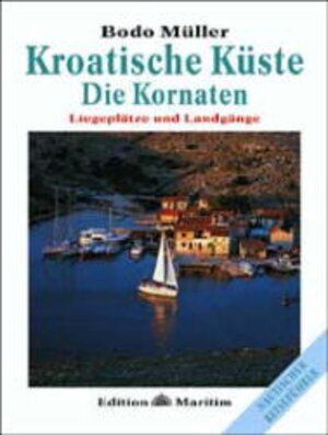 Kroatische Küste - Die Kornaten: Liegeplätze und Landgänge: Liegeplätze und Landgänge. Nautischer Reiseführer