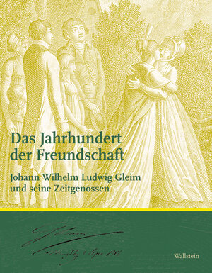 Das Jahrhundert der Freundschaft. Johann Wilhelm Ludwig Gleim und seine Zeitgenossen