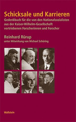 Schicksale und Karrieren. Gedenkbuch für die von den Nationalsozialisten aus der Kaiser-Wilhelm-Gesellschaft vertriebenen Forscherinnen und Forscher