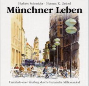 Münchner Leben. Unterhaltsamer Streifzug durchs bayerische Millionendorf