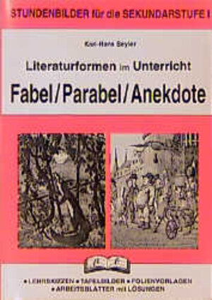 Literaturformen im Unterricht, Fabel, Parabel, Anekdote: Stundenbilder für die Sekundarstufe 1. Lehrskizzen - Tafelbilder - Folienvorlagen - Arbeitsblätter mit Lösungen