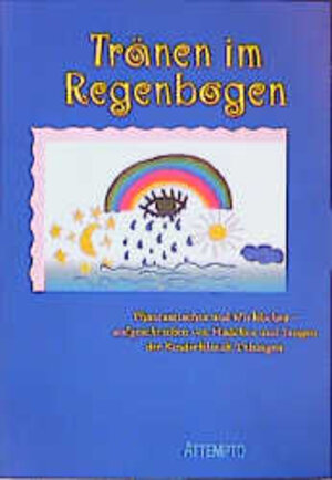 Tränen im Regenbogen: Phantastisches und Wirkliches - aufgeschrieben von Mädchen und Jungen der Kinderklinik Tübingen