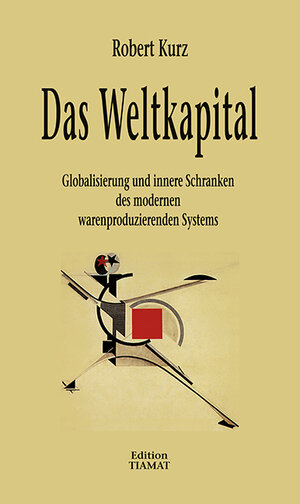 Das Weltkapital: Globalisierung und innere Schranken des modernen warenproduzierenden Systems