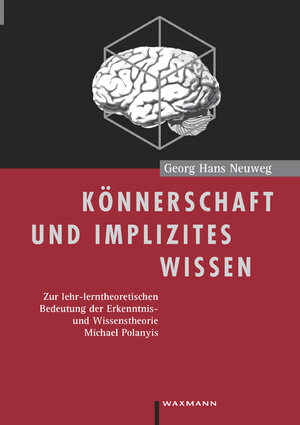 Könnerschaft und implizites Wissen. Zur lehr-lerntheoretischen Bedeutung der Erkenntnis- und Wissenstheorie Michael Polanyis.